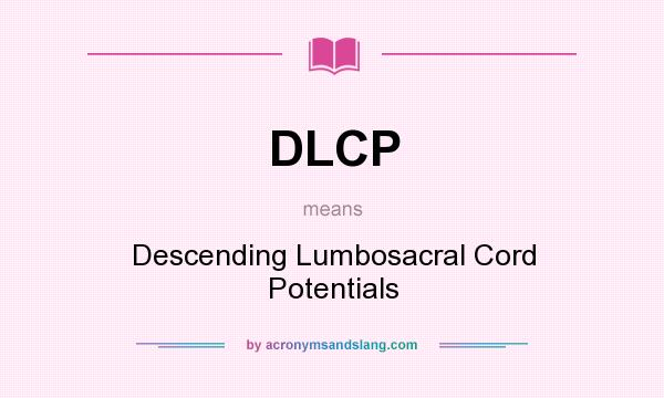 What does DLCP mean? It stands for Descending Lumbosacral Cord Potentials