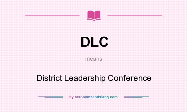 What does DLC mean? It stands for District Leadership Conference