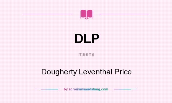 What does DLP mean? It stands for Dougherty Leventhal Price