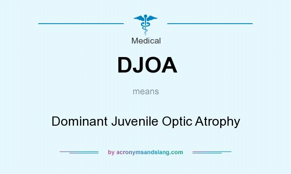 What does DJOA mean? It stands for Dominant Juvenile Optic Atrophy