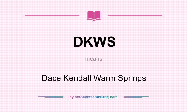 What does DKWS mean? It stands for Dace Kendall Warm Springs