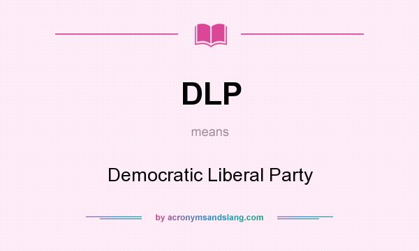 What does DLP mean? It stands for Democratic Liberal Party