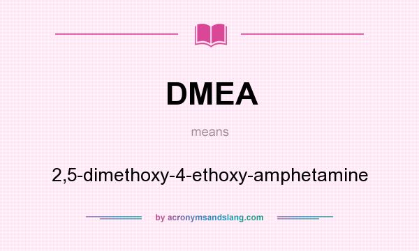 What does DMEA mean? It stands for 2,5-dimethoxy-4-ethoxy-amphetamine
