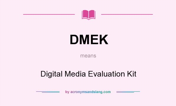 What does DMEK mean? It stands for Digital Media Evaluation Kit