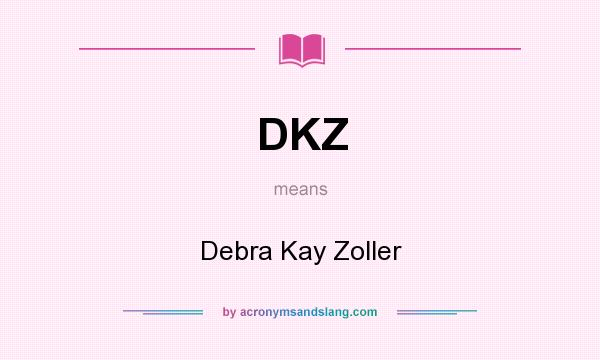What does DKZ mean? It stands for Debra Kay Zoller