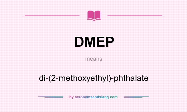 What does DMEP mean? It stands for di-(2-methoxyethyl)-phthalate