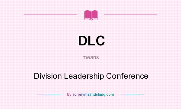 What does DLC mean? It stands for Division Leadership Conference