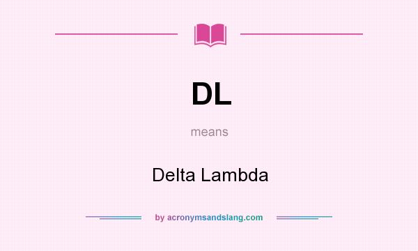 What does DL mean? It stands for Delta Lambda