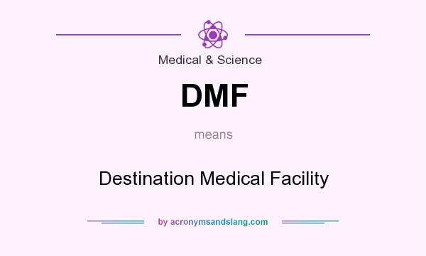 What does DMF mean? It stands for Destination Medical Facility