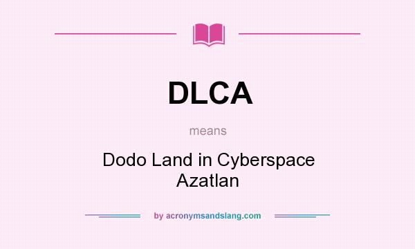 What does DLCA mean? It stands for Dodo Land in Cyberspace Azatlan