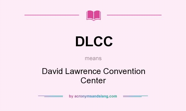 What does DLCC mean? It stands for David Lawrence Convention Center