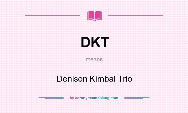 What does DKT mean? It stands for Denison Kimbal Trio