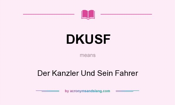 What does DKUSF mean? It stands for Der Kanzler Und Sein Fahrer