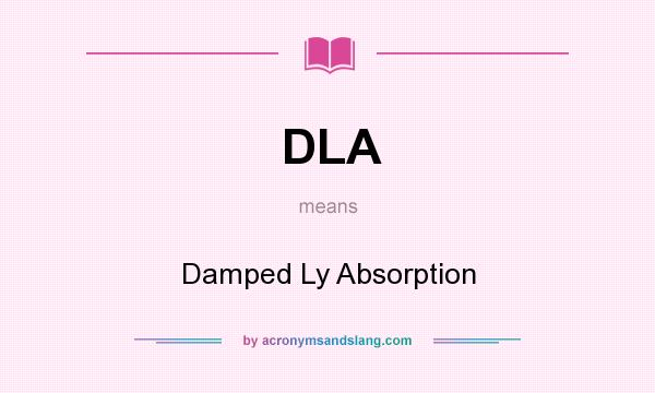 What does DLA mean? It stands for Damped Ly Absorption
