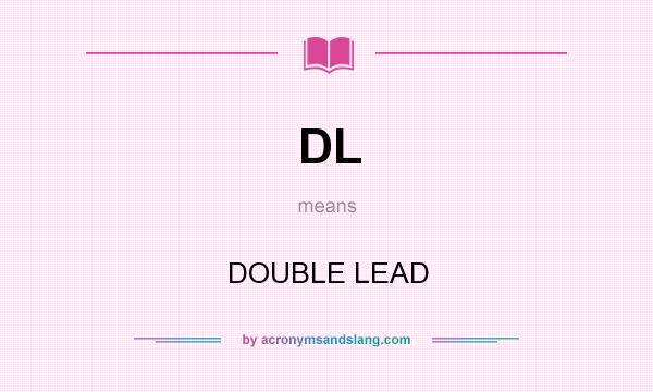 What does DL mean? It stands for DOUBLE LEAD