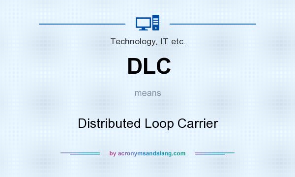 What does DLC mean? It stands for Distributed Loop Carrier