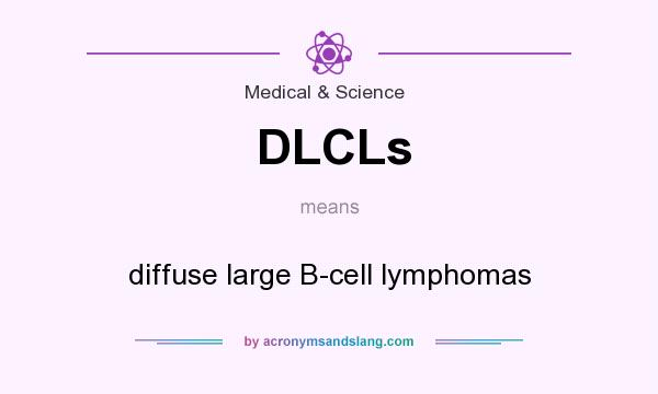 What does DLCLs mean? It stands for diffuse large B-cell lymphomas