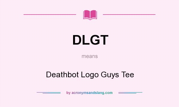 What does DLGT mean? It stands for Deathbot Logo Guys Tee