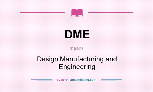 What does DME mean? It stands for Design Manufacturing and Engineering