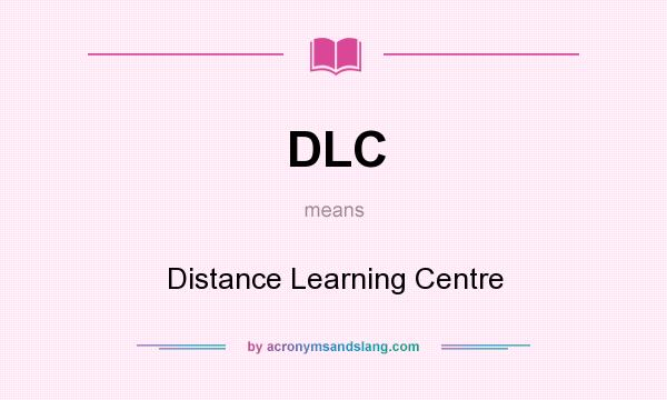 What does DLC mean? It stands for Distance Learning Centre