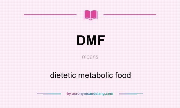 What does DMF mean? It stands for dietetic metabolic food