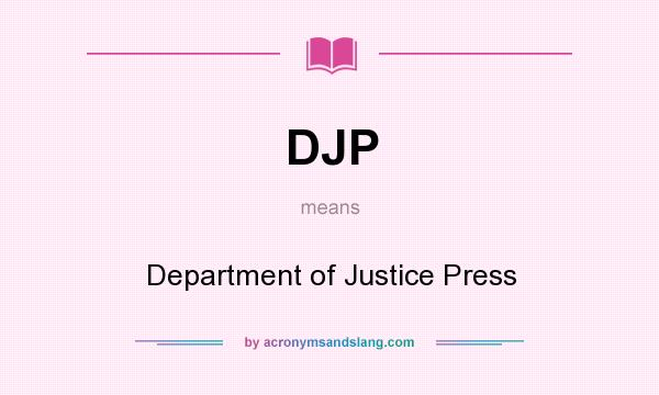 What does DJP mean? It stands for Department of Justice Press