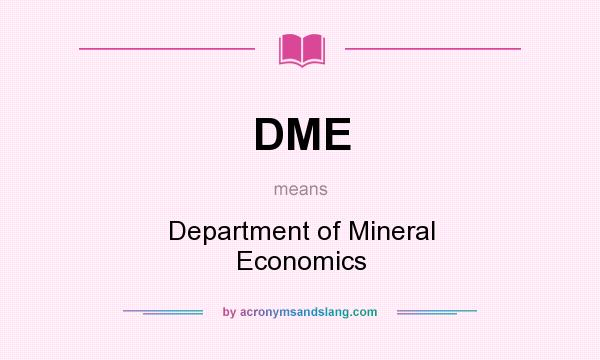 What does DME mean? It stands for Department of Mineral Economics