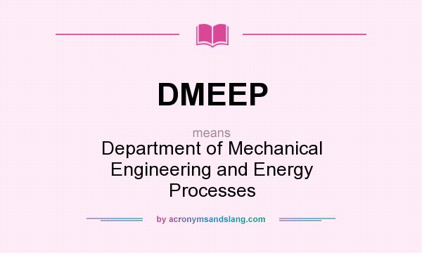 What does DMEEP mean? It stands for Department of Mechanical Engineering and Energy Processes