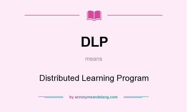 What does DLP mean? It stands for Distributed Learning Program