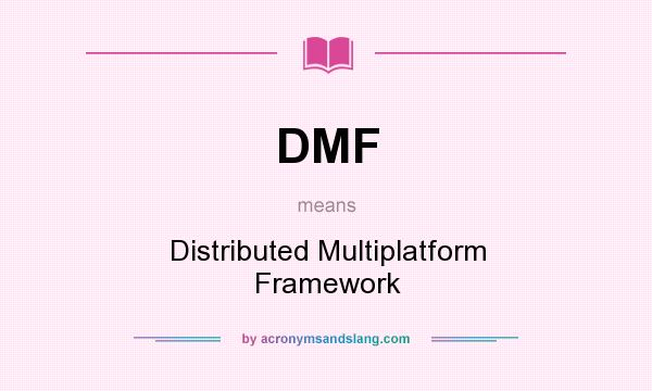 What does DMF mean? It stands for Distributed Multiplatform Framework