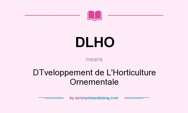 What does DLHO mean? It stands for DTveloppement de L`Horticulture Ornementale