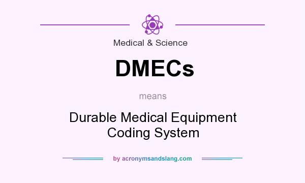 What does DMECs mean? It stands for Durable Medical Equipment Coding System