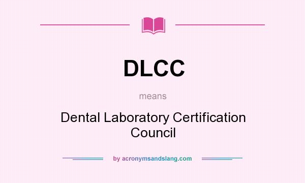 What does DLCC mean? It stands for Dental Laboratory Certification Council