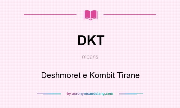 What does DKT mean? It stands for Deshmoret e Kombit Tirane