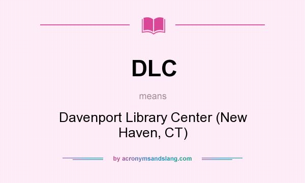 What does DLC mean? It stands for Davenport Library Center (New Haven, CT)