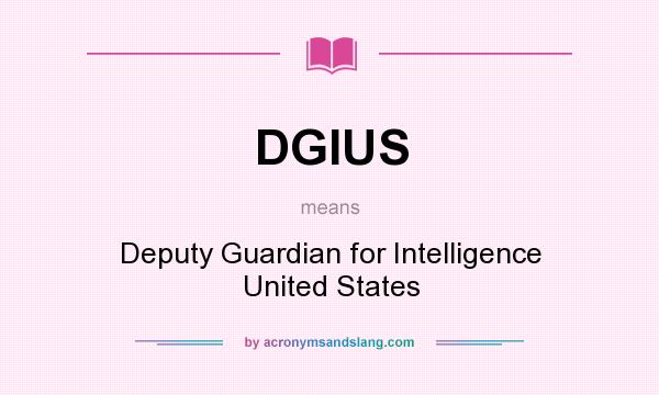 What does DGIUS mean? It stands for Deputy Guardian for Intelligence United States