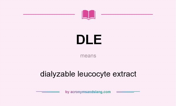 What does DLE mean? It stands for dialyzable leucocyte extract
