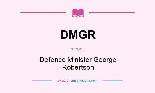 What does DMGR mean? It stands for Defence Minister George Robertson