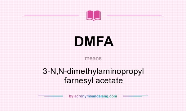 What does DMFA mean? It stands for 3-N,N-dimethylaminopropyl farnesyl acetate