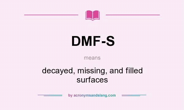 What does DMF-S mean? It stands for decayed, missing, and filled surfaces