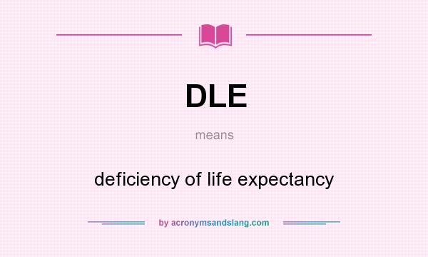 What does DLE mean? It stands for deficiency of life expectancy
