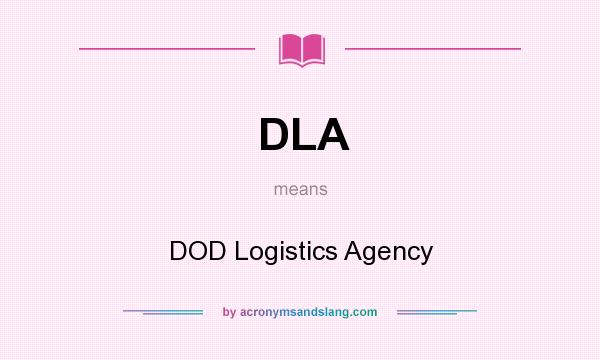 What does DLA mean? It stands for DOD Logistics Agency