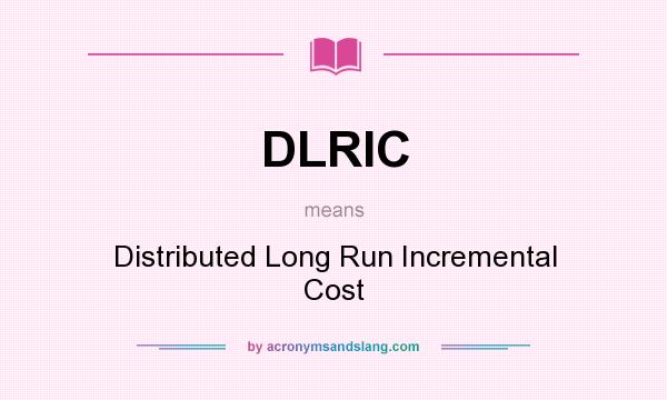 What does DLRIC mean? It stands for Distributed Long Run Incremental Cost