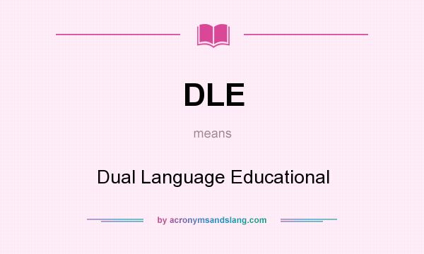 What does DLE mean? It stands for Dual Language Educational