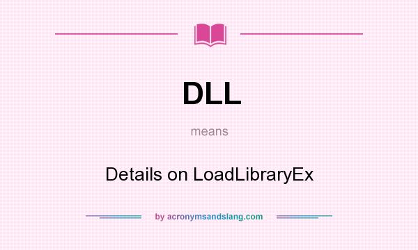 What does DLL mean? It stands for Details on LoadLibraryEx