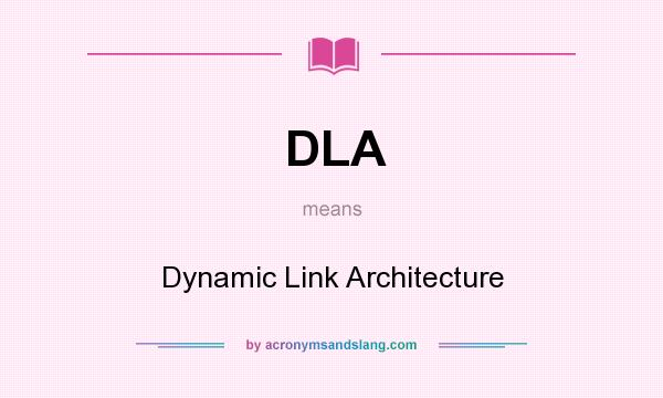 What does DLA mean? It stands for Dynamic Link Architecture