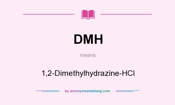 What does DMH mean? It stands for 1,2-Dimethylhydrazine-HCl