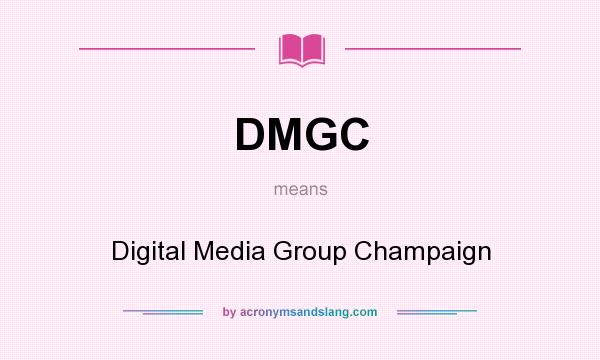 What does DMGC mean? It stands for Digital Media Group Champaign