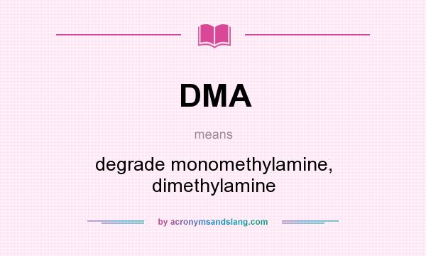 What does DMA mean? It stands for degrade monomethylamine, dimethylamine