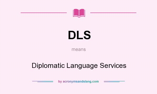 What does DLS mean? It stands for Diplomatic Language Services